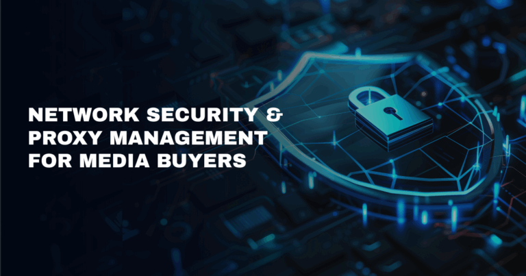  Network Security for Media Buying Operations: Professional Proxy Configuration and Management
