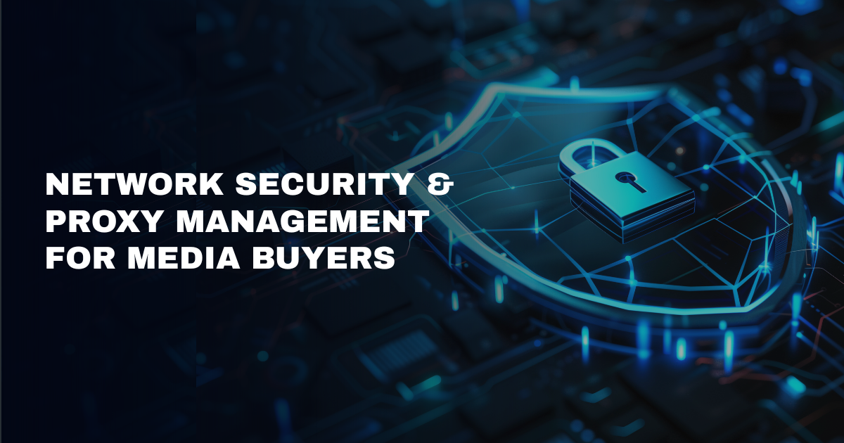 Network Security for Media Buying Operations: Professional Proxy Configuration and Management