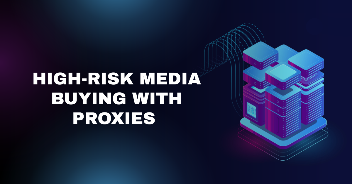 How to Use Proxies for High-Risk Media Buying: The Complete 2025 Guide